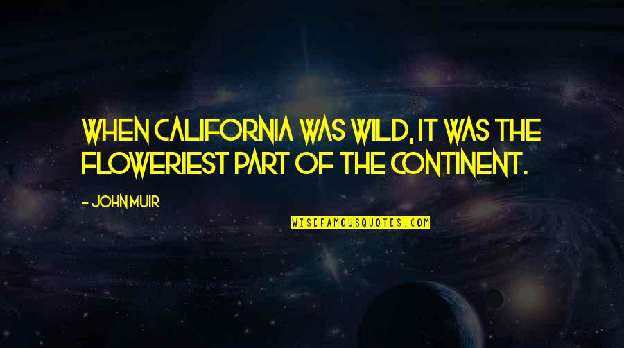 Muir Quotes By John Muir: When California was wild, it was the floweriest