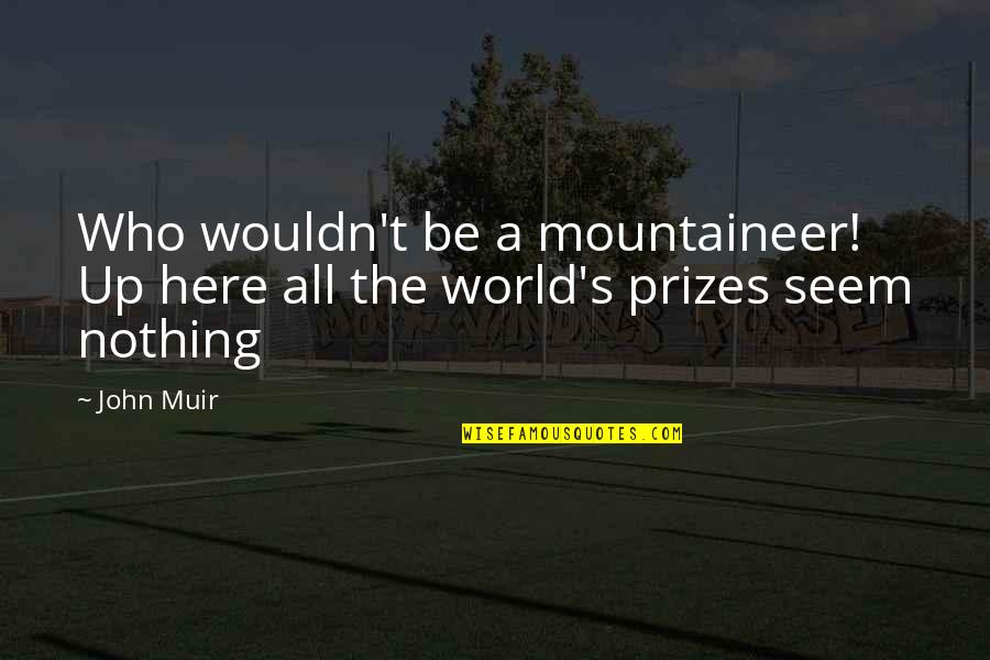 Muir Quotes By John Muir: Who wouldn't be a mountaineer! Up here all
