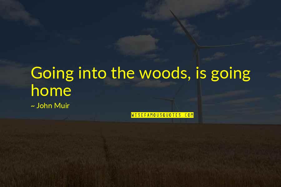 Muir Quotes By John Muir: Going into the woods, is going home