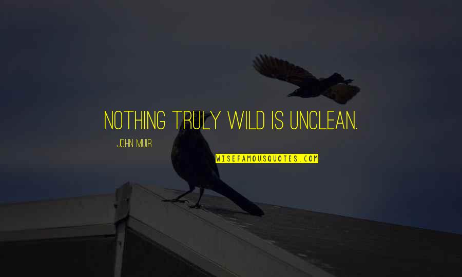 Muir Quotes By John Muir: Nothing truly wild is unclean.