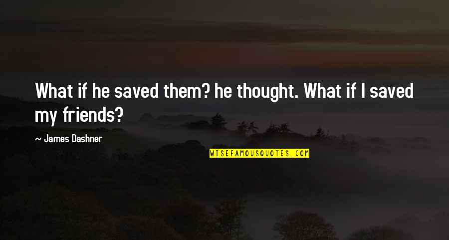 Muir Wood Quotes By James Dashner: What if he saved them? he thought. What