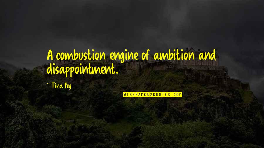 Muirusa Quotes By Tina Fey: A combustion engine of ambition and disappointment.