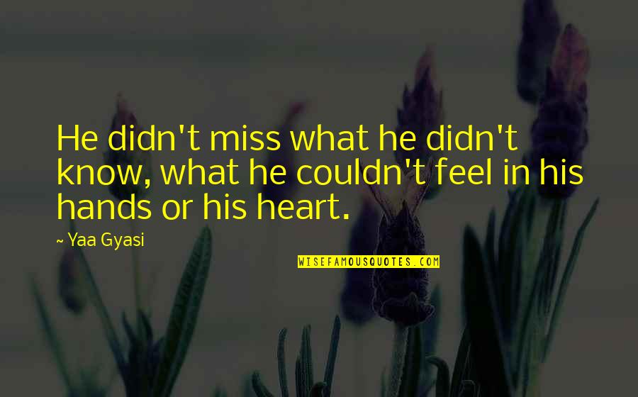 Muirusa Quotes By Yaa Gyasi: He didn't miss what he didn't know, what