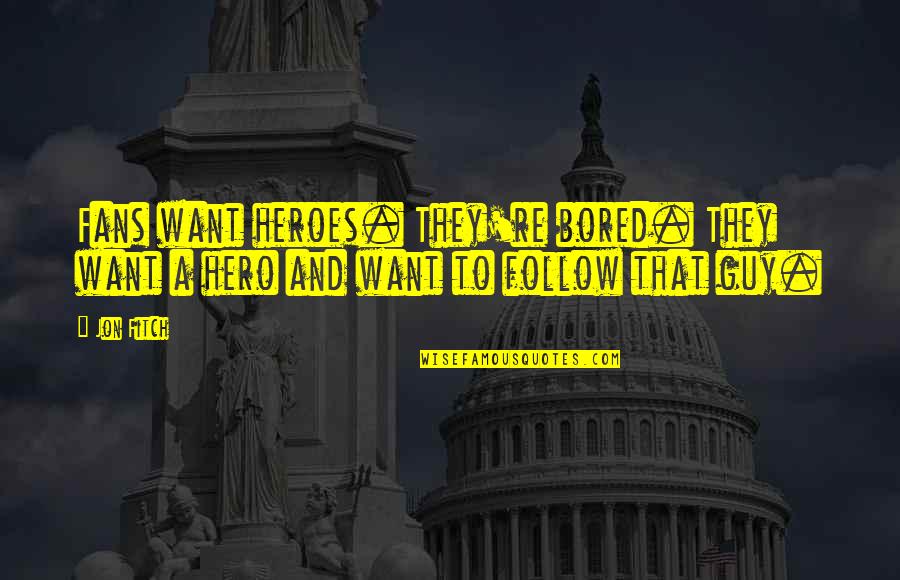 Muisc Quotes By Jon Fitch: Fans want heroes. They're bored. They want a
