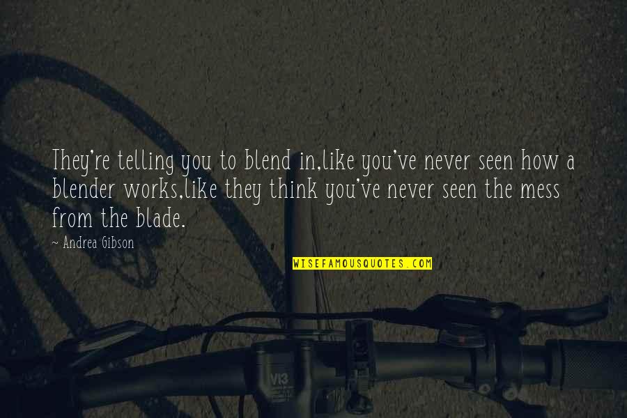 Muise Lose You To Love Quotes By Andrea Gibson: They're telling you to blend in,like you've never Muise Lose You To Love Quotes By Andrea Gibson: They're telling you to blend in,like you've never