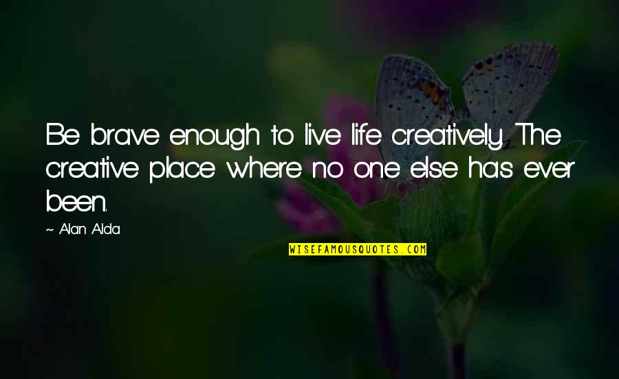 Muisje Tekening Quotes By Alan Alda: Be brave enough to live life creatively. The