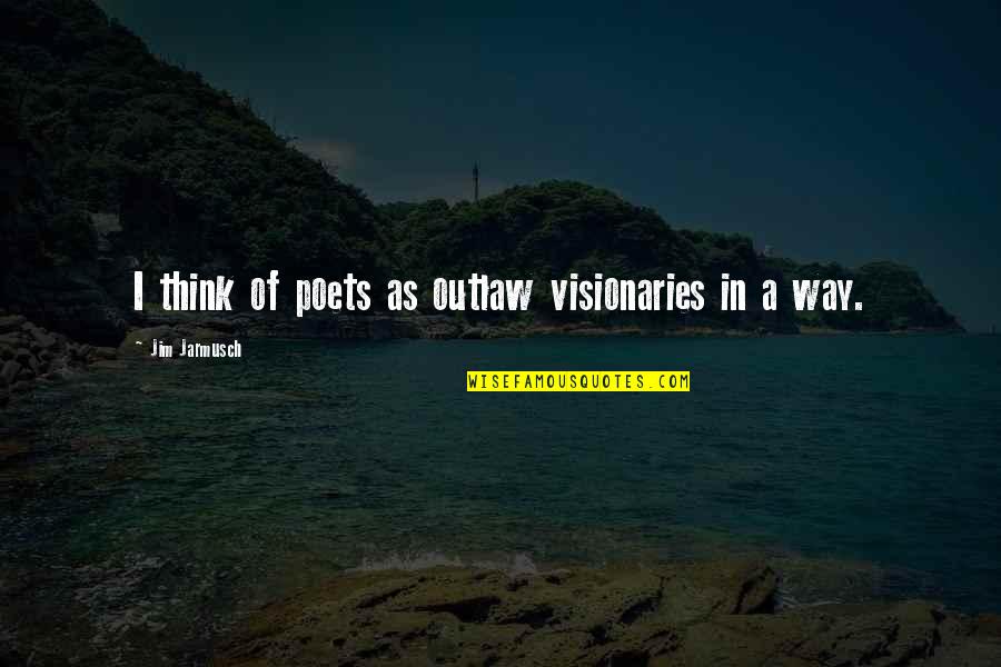 Muitas Parvalde Quotes By Jim Jarmusch: I think of poets as outlaw visionaries in Muitas Parvalde Quotes By Jim Jarmusch: I think of poets as outlaw visionaries in