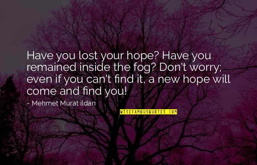 Muitas Parvalde Quotes By Mehmet Murat Ildan: Have you lost your hope? Have you remained Muitas Parvalde Quotes By Mehmet Murat Ildan: Have you lost your hope? Have you remained