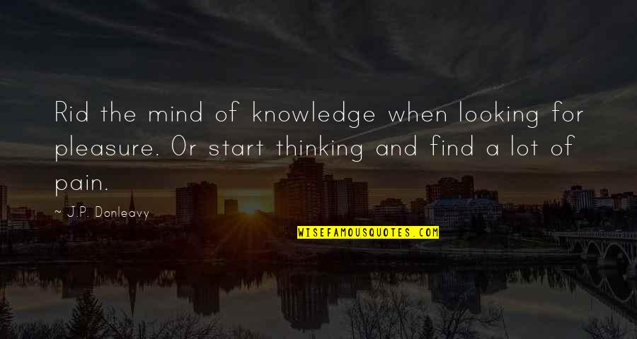 Muizz Kheraj Quotes By J.P. Donleavy: Rid the mind of knowledge when looking for