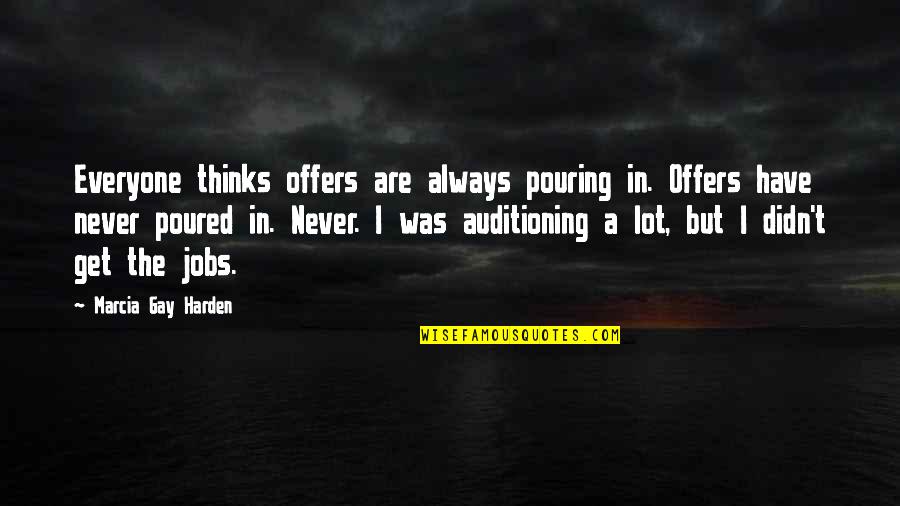 Muizz Kheraj Quotes By Marcia Gay Harden: Everyone thinks offers are always pouring in. Offers