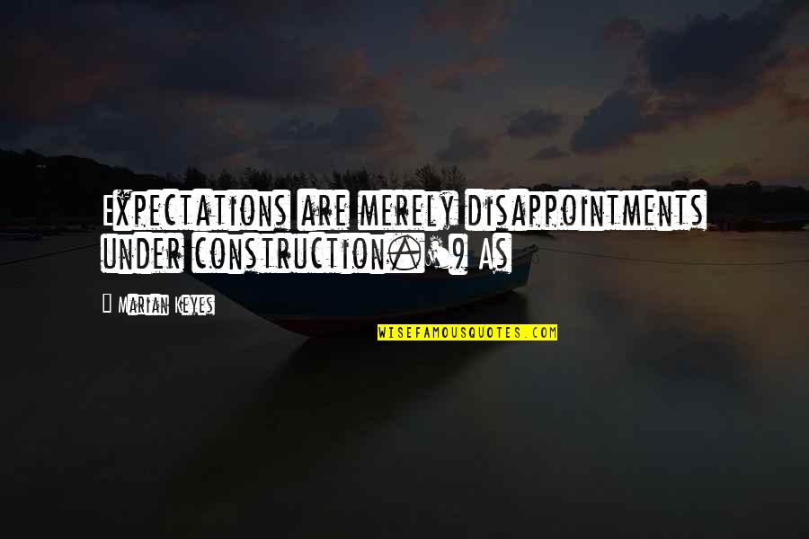 Muizz Kheraj Quotes By Marian Keyes: Expectations are merely disappointments under construction.') As