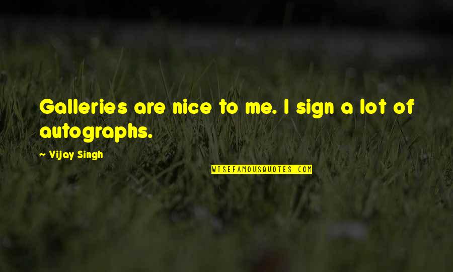 Muizz Kheraj Quotes By Vijay Singh: Galleries are nice to me. I sign a