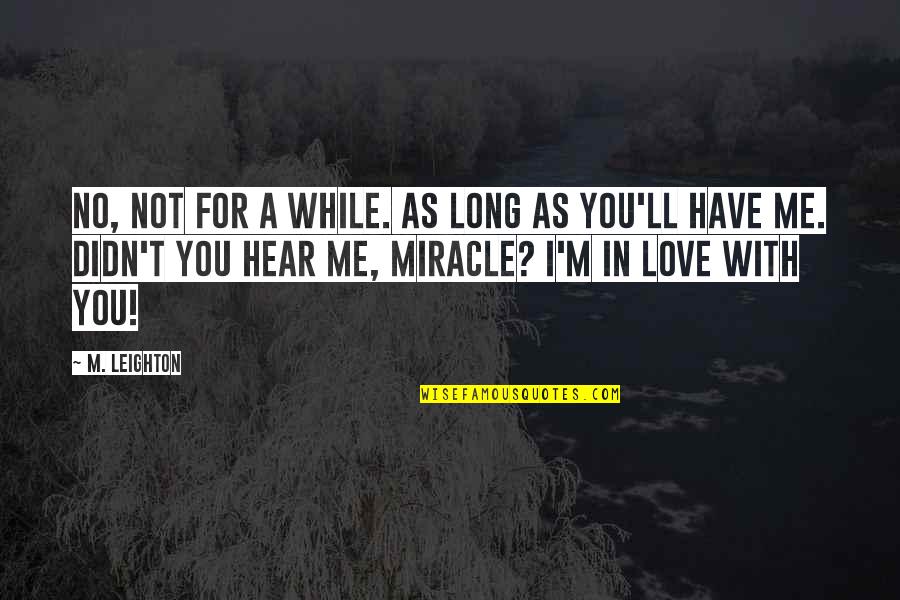 Mujagic Doo Bihac Quotes By M. Leighton: No, not for a while. As long as Mujagic Doo Bihac Quotes By M. Leighton: No, not for a while. As long as