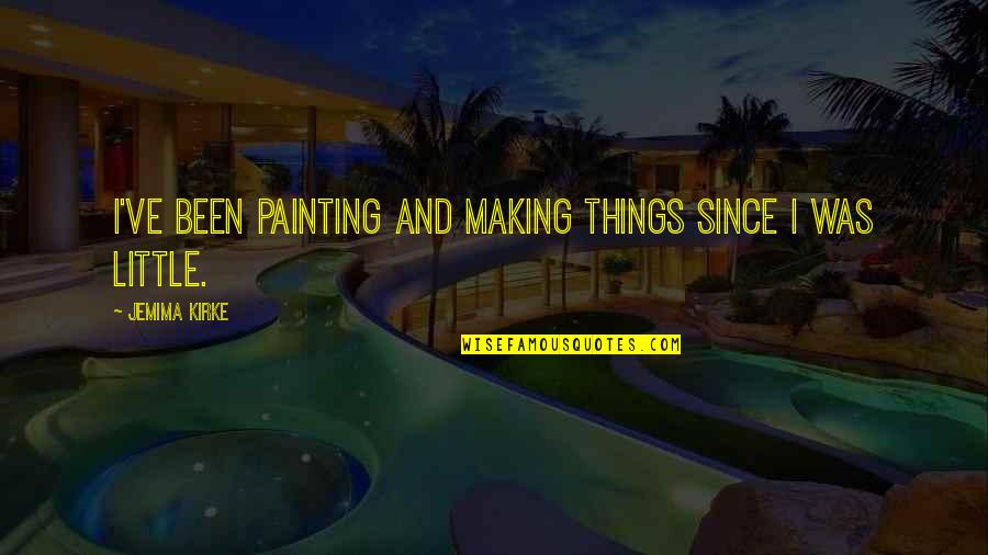 Mujahid Hines Quotes By Jemima Kirke: I've been painting and making things since I Mujahid Hines Quotes By Jemima Kirke: I've been painting and making things since I