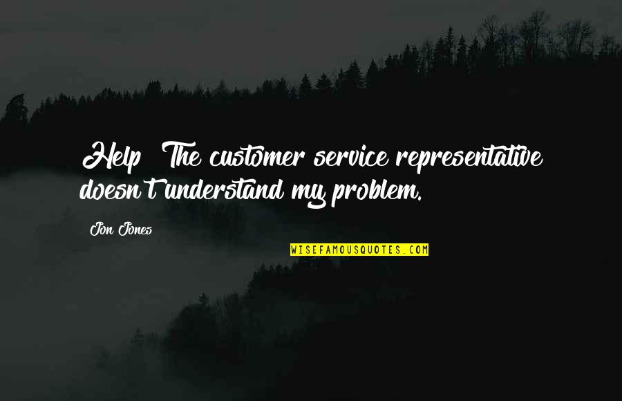 Mujahideen Quotes By Jon Jones: Help! The customer service representative doesn't understand my