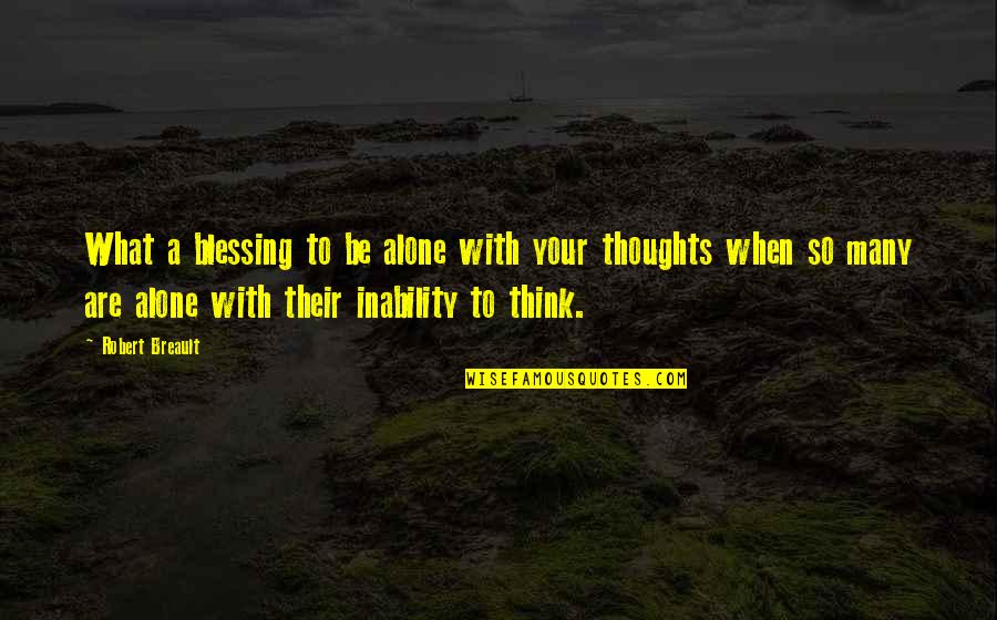 Mujahideen Song Quotes By Robert Breault: What a blessing to be alone with your Mujahideen Song Quotes By Robert Breault: What a blessing to be alone with your
