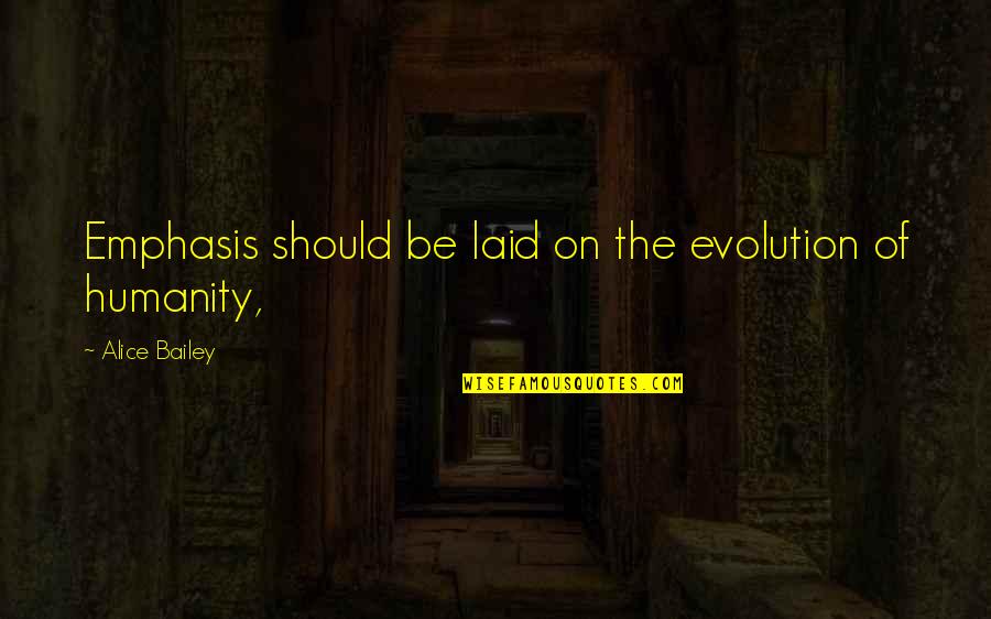 Mujawamariya Donatille Quotes By Alice Bailey: Emphasis should be laid on the evolution of Mujawamariya Donatille Quotes By Alice Bailey: Emphasis should be laid on the evolution of