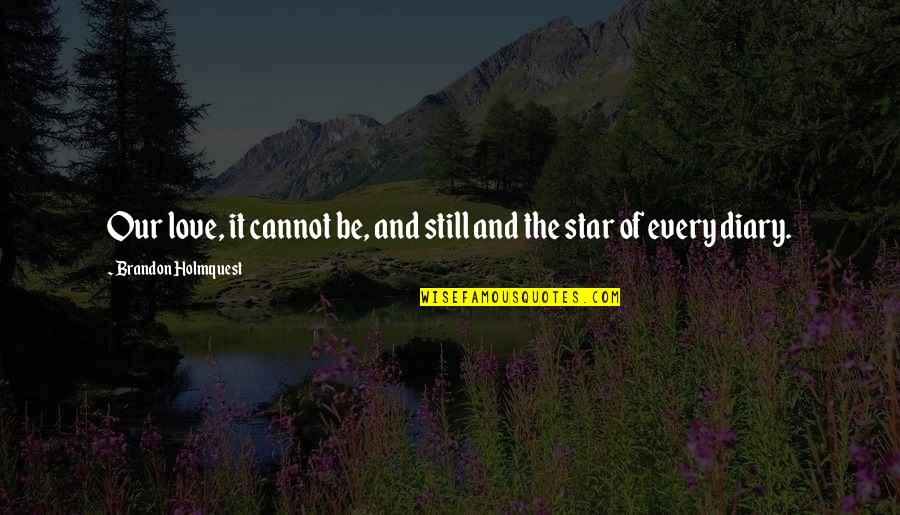 Mujeeb Alam Quotes By Brandon Holmquest: Our love, it cannot be, and still and Mujeeb Alam Quotes By Brandon Holmquest: Our love, it cannot be, and still and