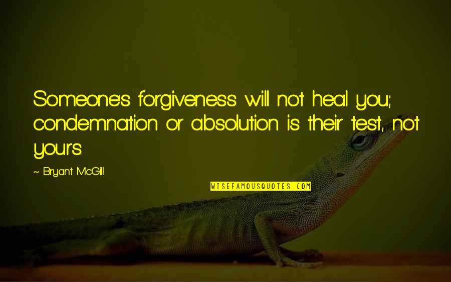 Mujere Quotes By Bryant McGill: Someone's forgiveness will not heal you; condemnation or Mujere Quotes By Bryant McGill: Someone's forgiveness will not heal you; condemnation or