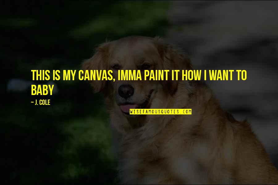 Mujere Quotes By J. Cole: This is my canvas, imma paint it how