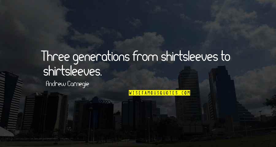 Mujeres Colombianas Quotes By Andrew Carnegie: Three generations from shirtsleeves to shirtsleeves.