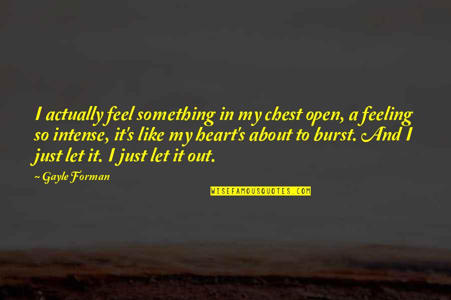 Mujeres Hermosas Quotes By Gayle Forman: I actually feel something in my chest open,