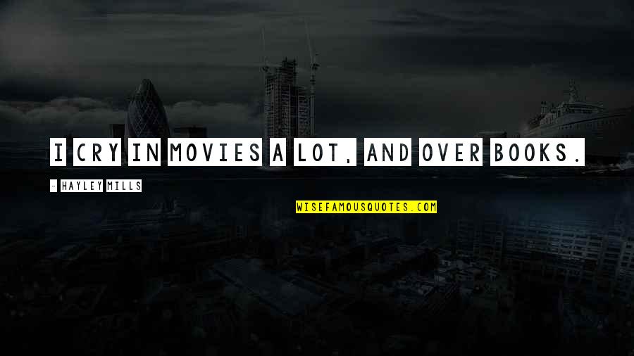 Mujeres Lideres Quotes By Hayley Mills: I cry in movies a lot, and over Mujeres Lideres Quotes By Hayley Mills: I cry in movies a lot, and over