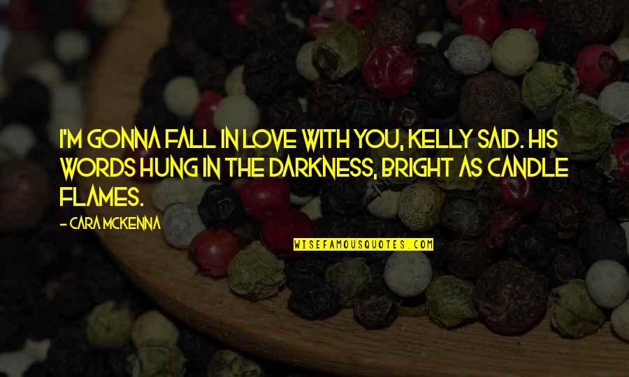Mujeres Mentirosas Quotes By Cara McKenna: I'm gonna fall in love with you, Kelly