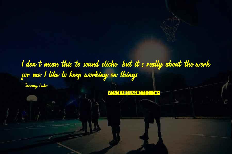 Mujeriego Significado Quotes By Jeremy Luke: I don't mean this to sound cliche, but Mujeriego Significado Quotes By Jeremy Luke: I don't mean this to sound cliche, but