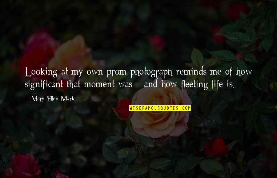 Mujerista Movement Quotes By Mary Ellen Mark: Looking at my own prom photograph reminds me