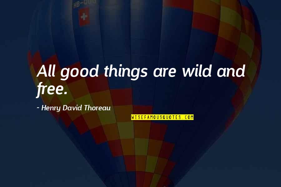 Mujerista Psychology Quotes By Henry David Thoreau: All good things are wild and free.