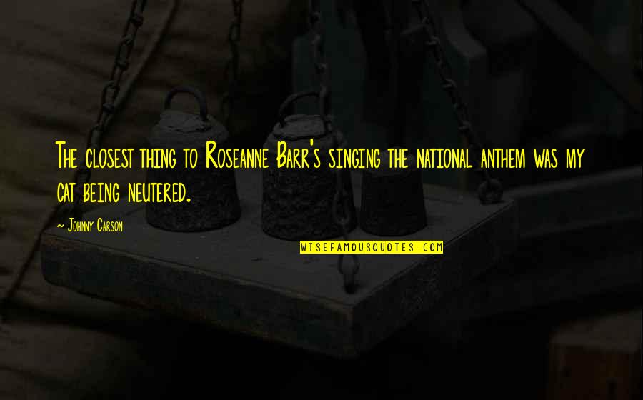 Mujezinovic Sletio Quotes By Johnny Carson: The closest thing to Roseanne Barr's singing the Mujezinovic Sletio Quotes By Johnny Carson: The closest thing to Roseanne Barr's singing the
