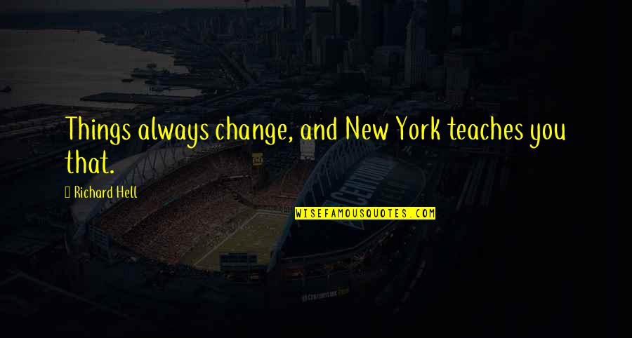 Mujezinovic Sletio Quotes By Richard Hell: Things always change, and New York teaches you Mujezinovic Sletio Quotes By Richard Hell: Things always change, and New York teaches you