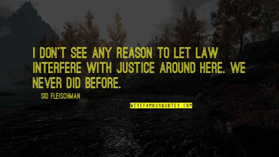 Mujezinovic Sletio Quotes By Sid Fleischman: I don't see any reason to let law Mujezinovic Sletio Quotes By Sid Fleischman: I don't see any reason to let law