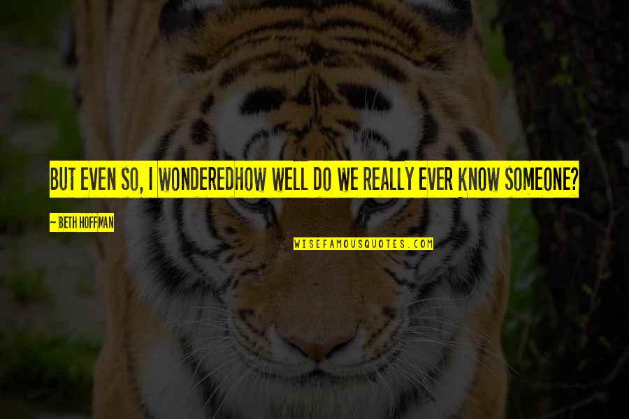 Mujhe Manao Quotes By Beth Hoffman: But even so, I wonderedhow well do we