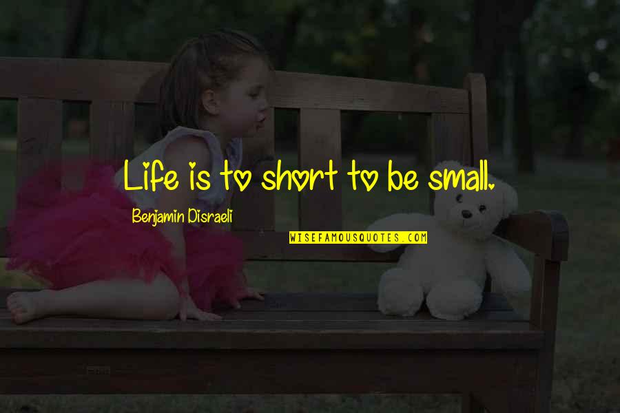 Mujhe Pyar Ho Gaya Quotes By Benjamin Disraeli: Life is to short to be small.