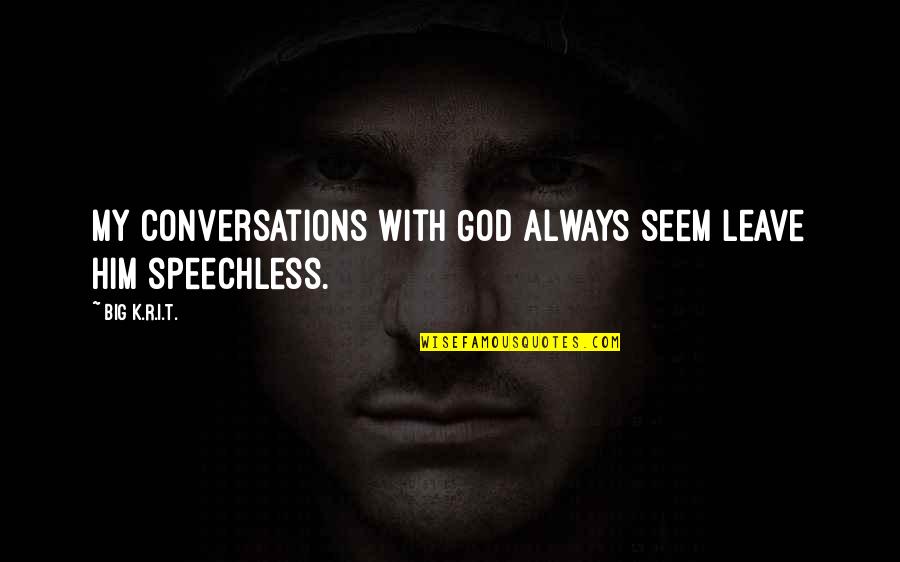 Mujibur Koutuk Quotes By Big K.R.I.T.: My conversations with God always seem leave him