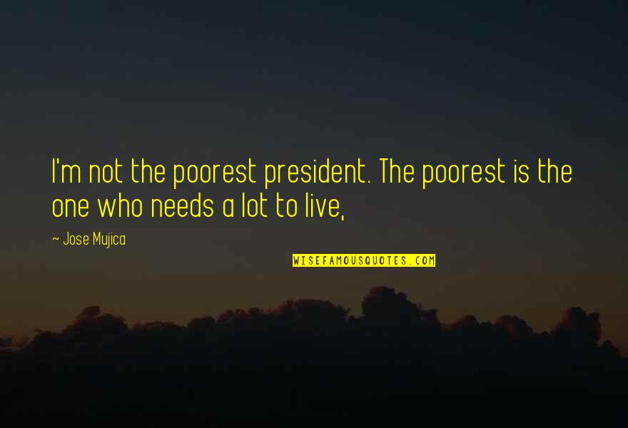 Mujica Quotes By Jose Mujica: I'm not the poorest president. The poorest is