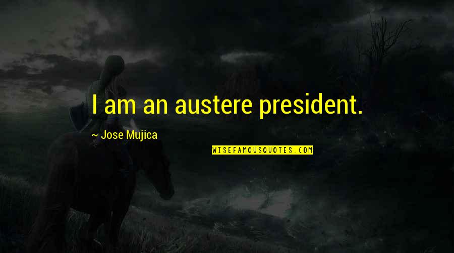 Mujica Quotes By Jose Mujica: I am an austere president.