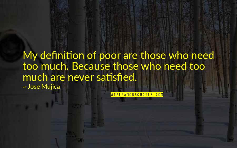 Mujica Quotes By Jose Mujica: My definition of poor are those who need