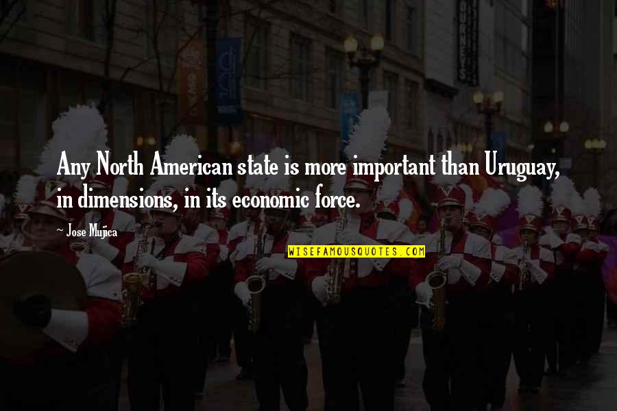 Mujica Uruguay Quotes By Jose Mujica: Any North American state is more important than Mujica Uruguay Quotes By Jose Mujica: Any North American state is more important than