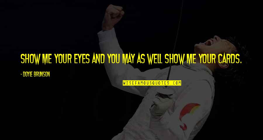 Mujra Quotes By Doyle Brunson: Show me your eyes and you may as