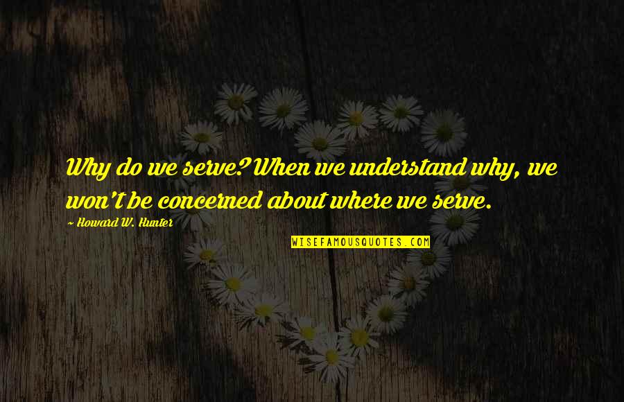 Mujtahid Adalah Quotes By Howard W. Hunter: Why do we serve? When we understand why, Mujtahid Adalah Quotes By Howard W. Hunter: Why do we serve? When we understand why,