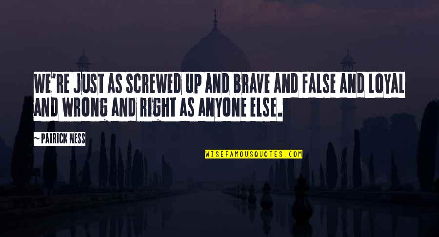 Mujtahid Adalah Quotes By Patrick Ness: We're just as screwed up and brave and Mujtahid Adalah Quotes By Patrick Ness: We're just as screwed up and brave and