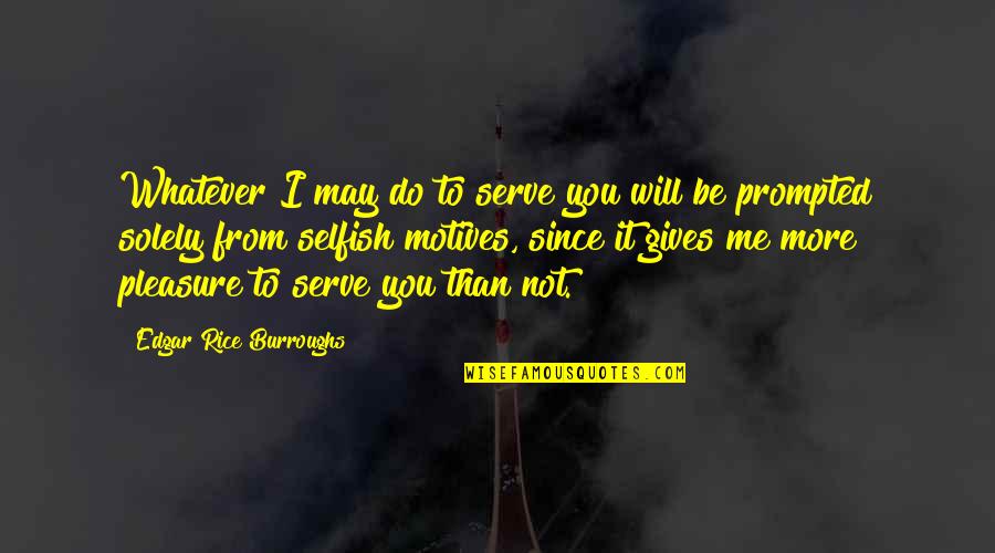 Mukaddam Baca Quotes By Edgar Rice Burroughs: Whatever I may do to serve you will Mukaddam Baca Quotes By Edgar Rice Burroughs: Whatever I may do to serve you will