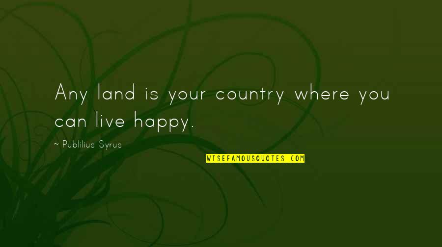 Mukaddam Case Quotes By Publilius Syrus: Any land is your country where you can