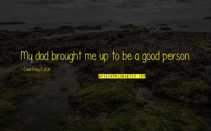 Mukaddam Pin Quotes By Courtney Eaton: My dad brought me up to be a Mukaddam Pin Quotes By Courtney Eaton: My dad brought me up to be a