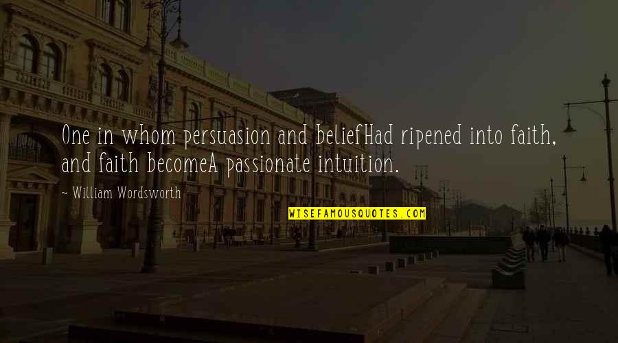 Mukael Quotes By William Wordsworth: One in whom persuasion and beliefHad ripened into