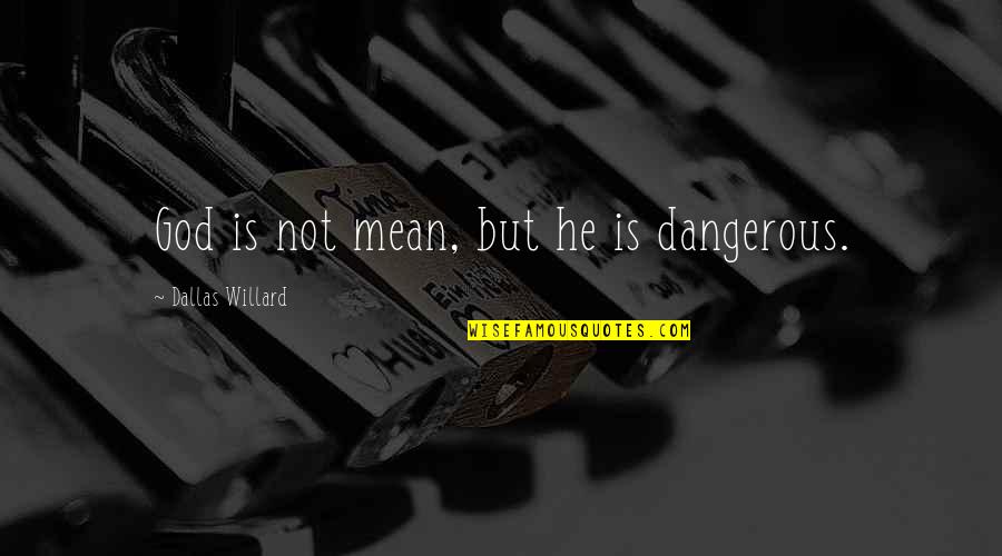 Mukai Upholstered Quotes By Dallas Willard: God is not mean, but he is dangerous. Mukai Upholstered Quotes By Dallas Willard: God is not mean, but he is dangerous.