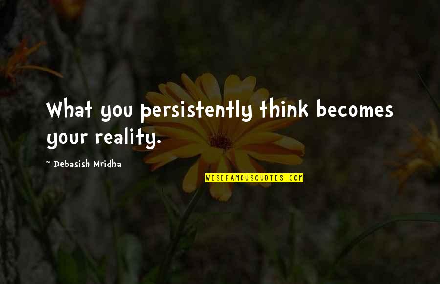 Mukaida Lull Quotes By Debasish Mridha: What you persistently think becomes your reality. Mukaida Lull Quotes By Debasish Mridha: What you persistently think becomes your reality.
